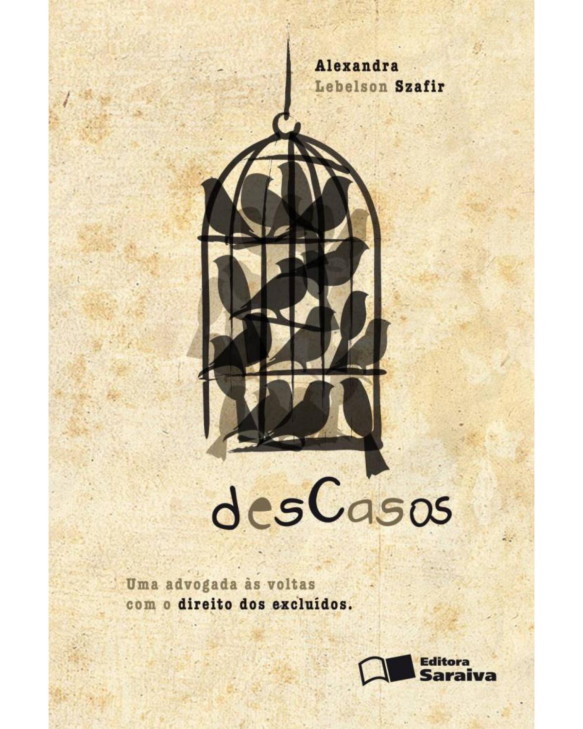 Descasos - 1ª Edição 2010 - uma advogada às voltas com o direito dos excluídos - 1ª Edição | 2010