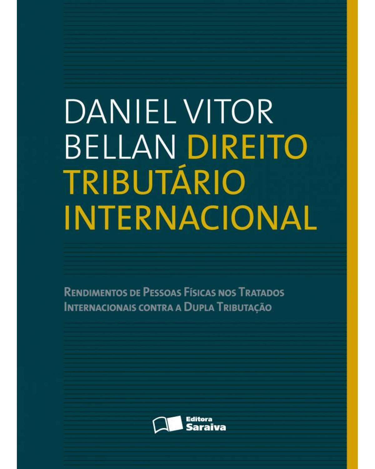Direito tributário internacional - rendimentos de pessoas físicas nos tratados internacionais contra a dupla tributação - 1ª Edição | 2010