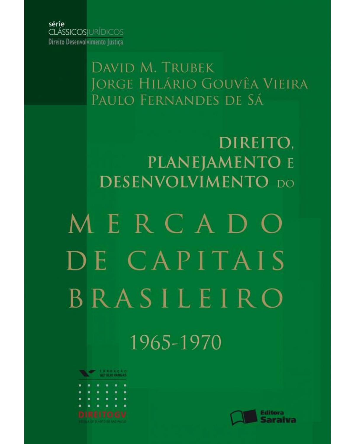 Direito, planejamento e desenvolvimento do mercado de capitais brasileiro 1965-1970 - 2ª Edição | 2013