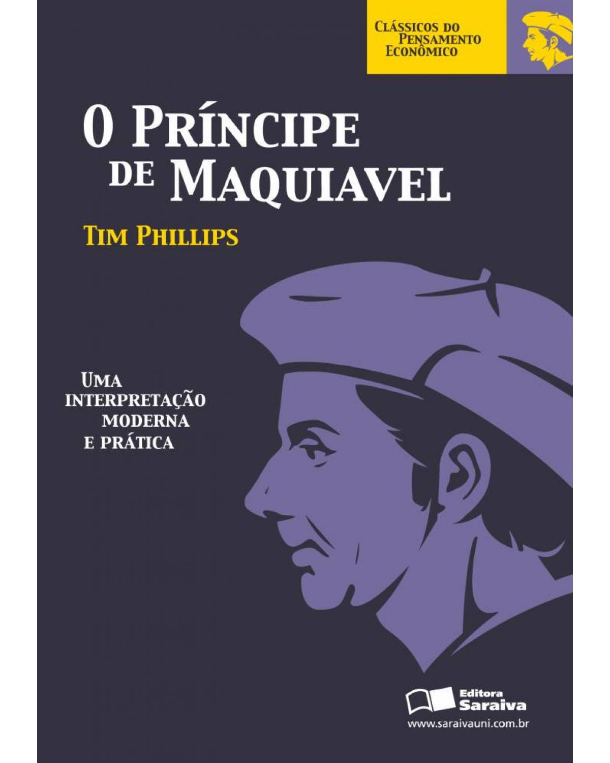 O príncipe de Maquiavel - uma interpretação moderna e prática - 1ª Edição | 2010