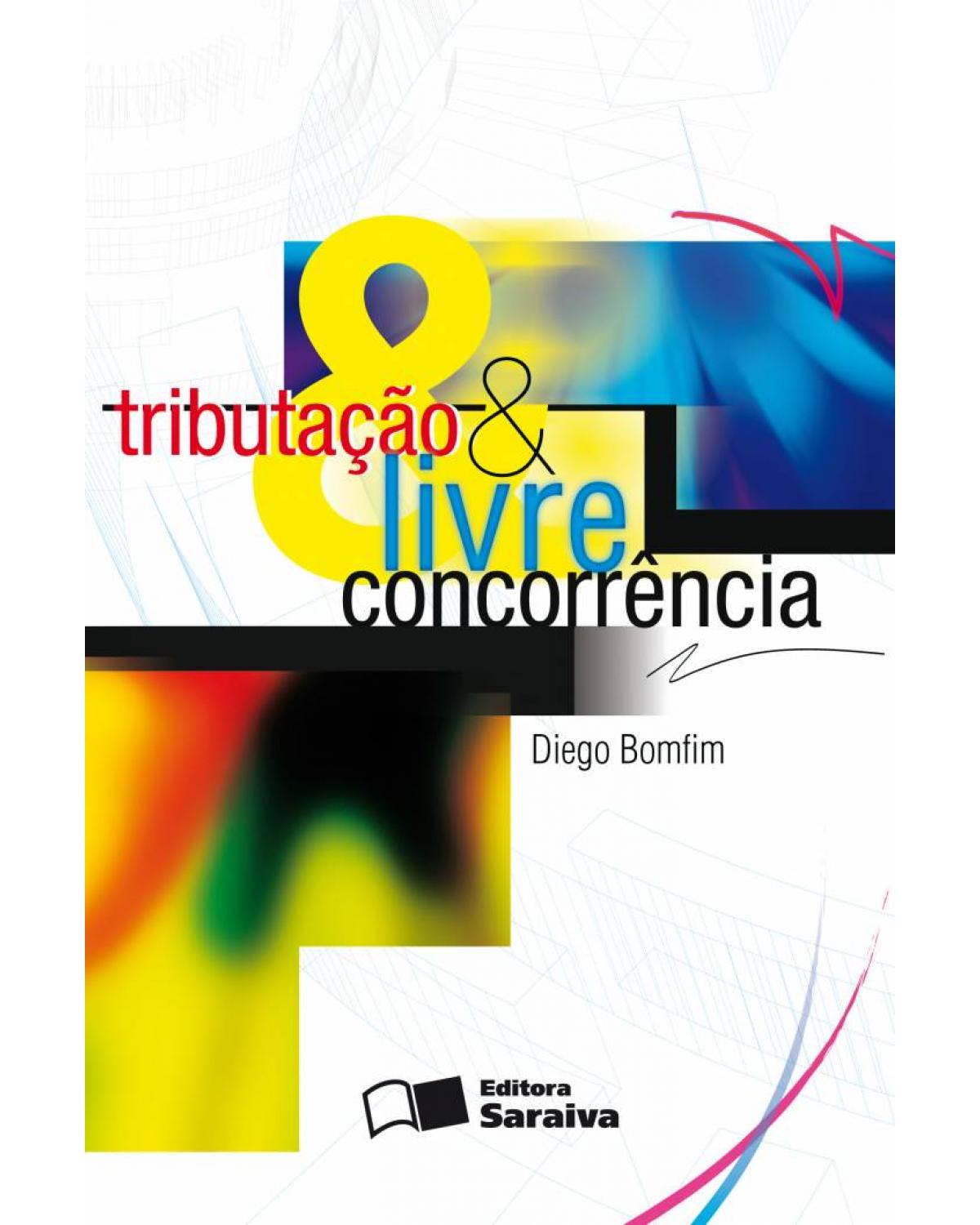 Tributação e livre concorrência - 1ª Edição | 2011