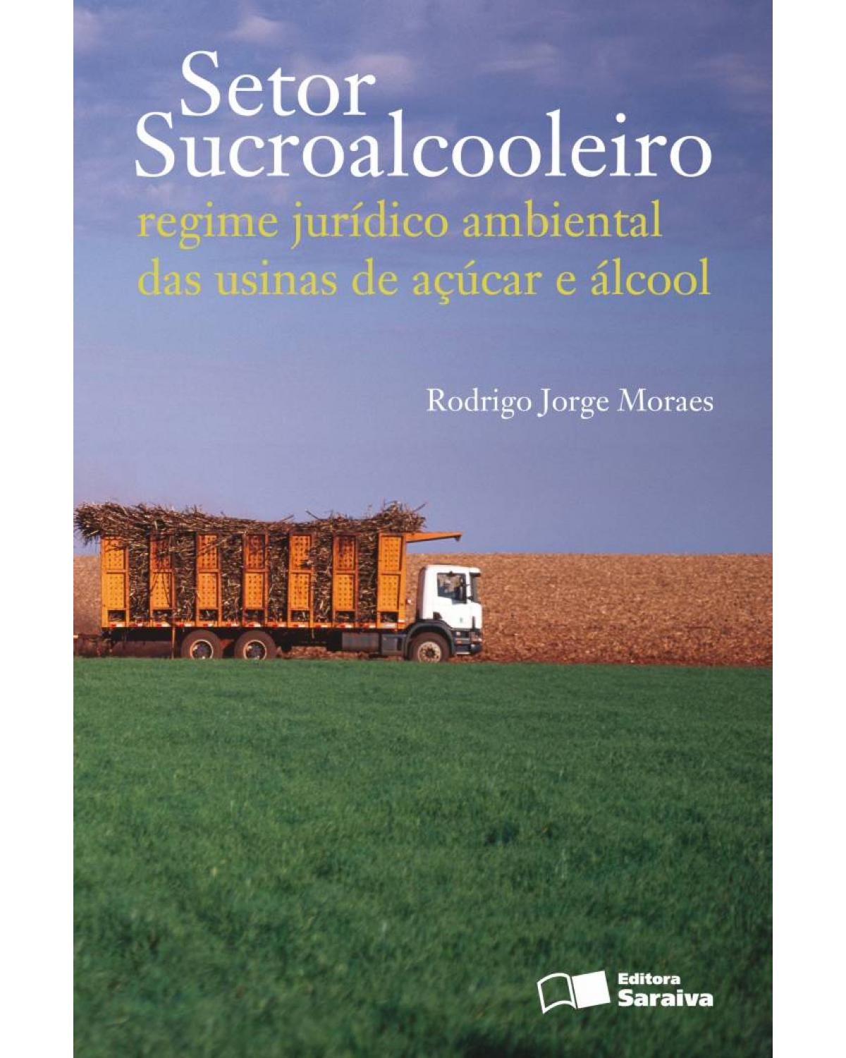 Setor sucroalcooleiro - regime jurídico ambiental das usinas de açúcar e álcool - 1ª Edição | 2011