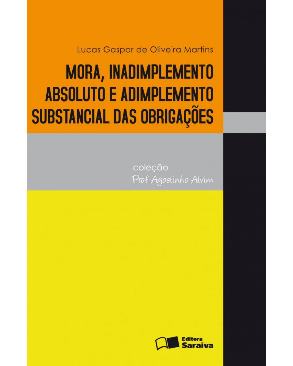 Mora, Inadimplemento Absoluto e Adimplemento Substancial das Obrigações - 1ª Edição 2011 - 1ª Edição | 2011