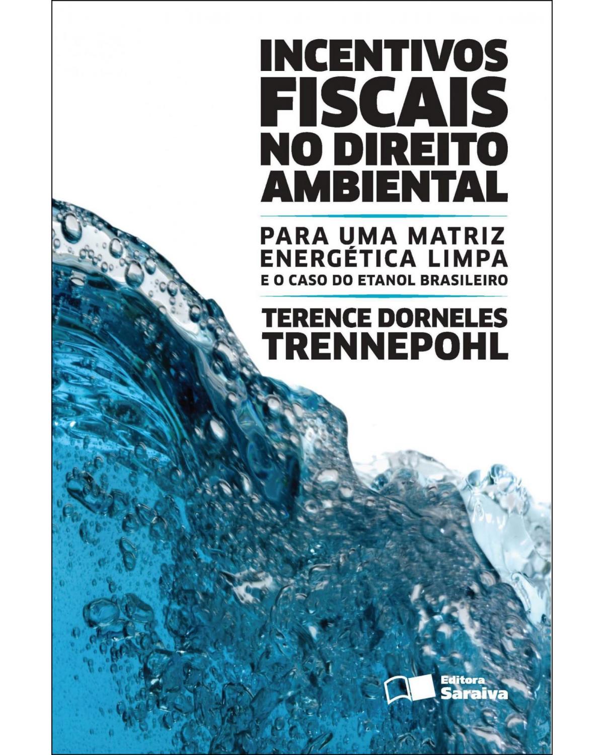 Incentivos fiscais no direito ambiental - para uma matriz energética limpa e o caso do etanol brasileiro - 2ª Edição | 2013