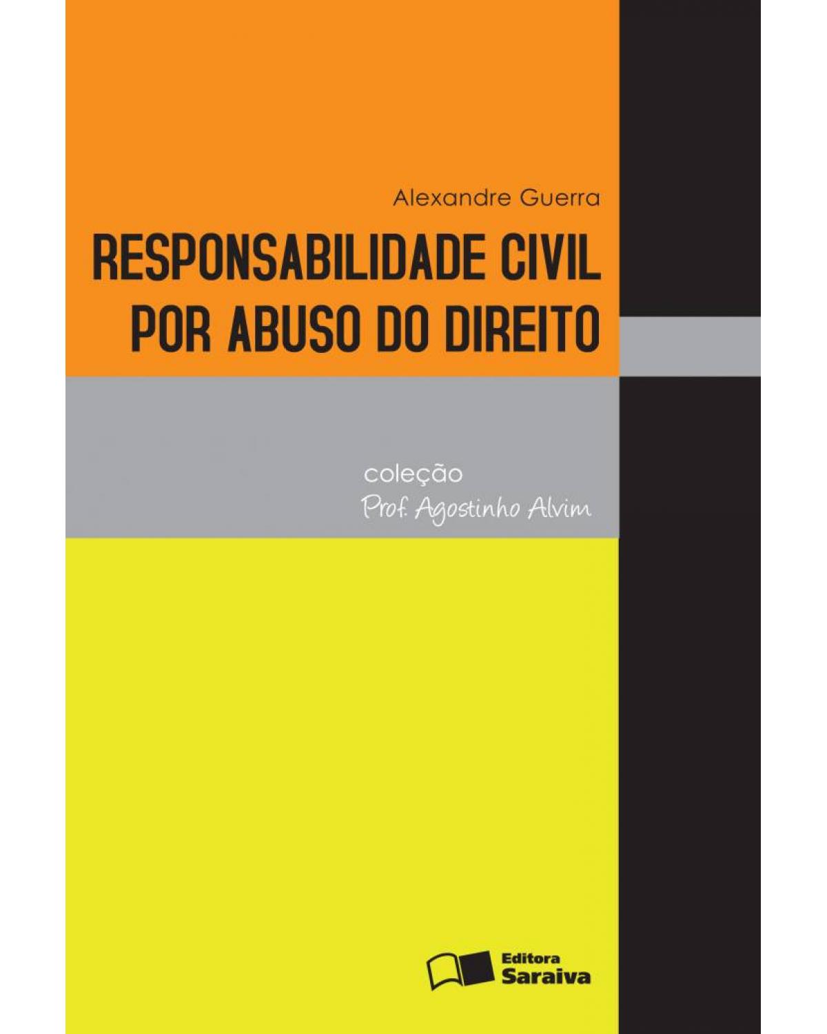 Responsabilidade Civil Por Abuso do Direito - 1ª Edição 2011 - coleção prof. agostinho alvim - 1ª Edição | 2011