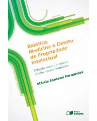 Bioética, medicina e direito de propriedade intelectual - relação entre patentes e células-tronco humanas - 1ª Edição | 2012