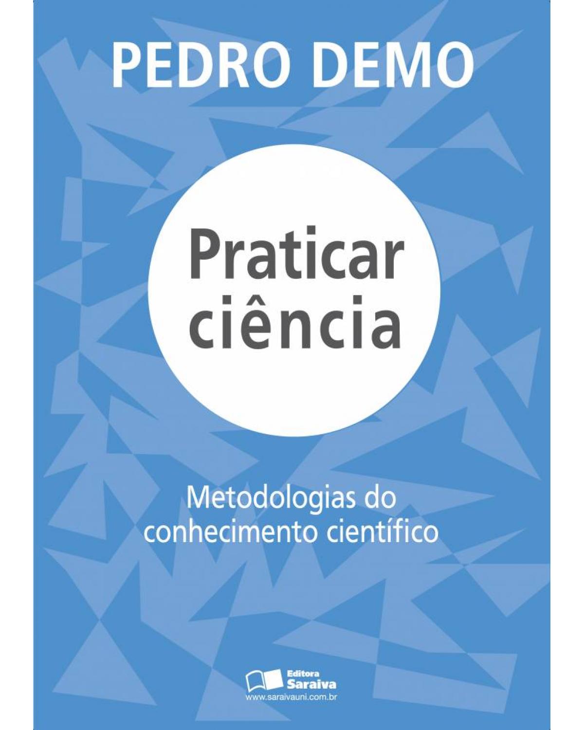 Praticar ciência - metodologias do conhecimento científico - 1ª Edição | 2012