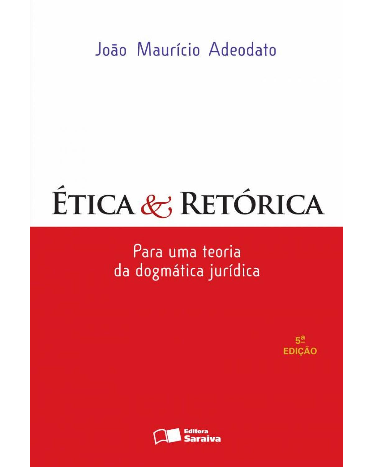 Ética e retórica - para uma teoria da dogmática jurídica - 5ª Edição | 2012