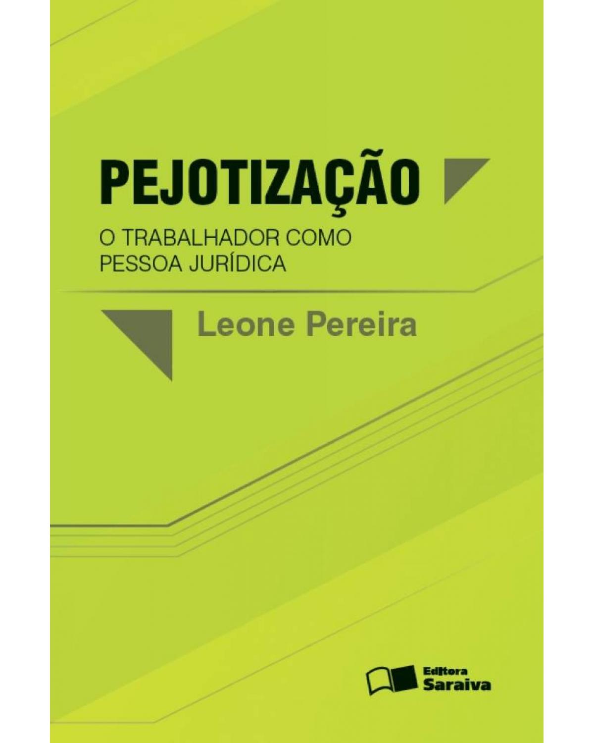 Pejotização - o trabalhador como pessoa jurídica - 1ª Edição | 2013