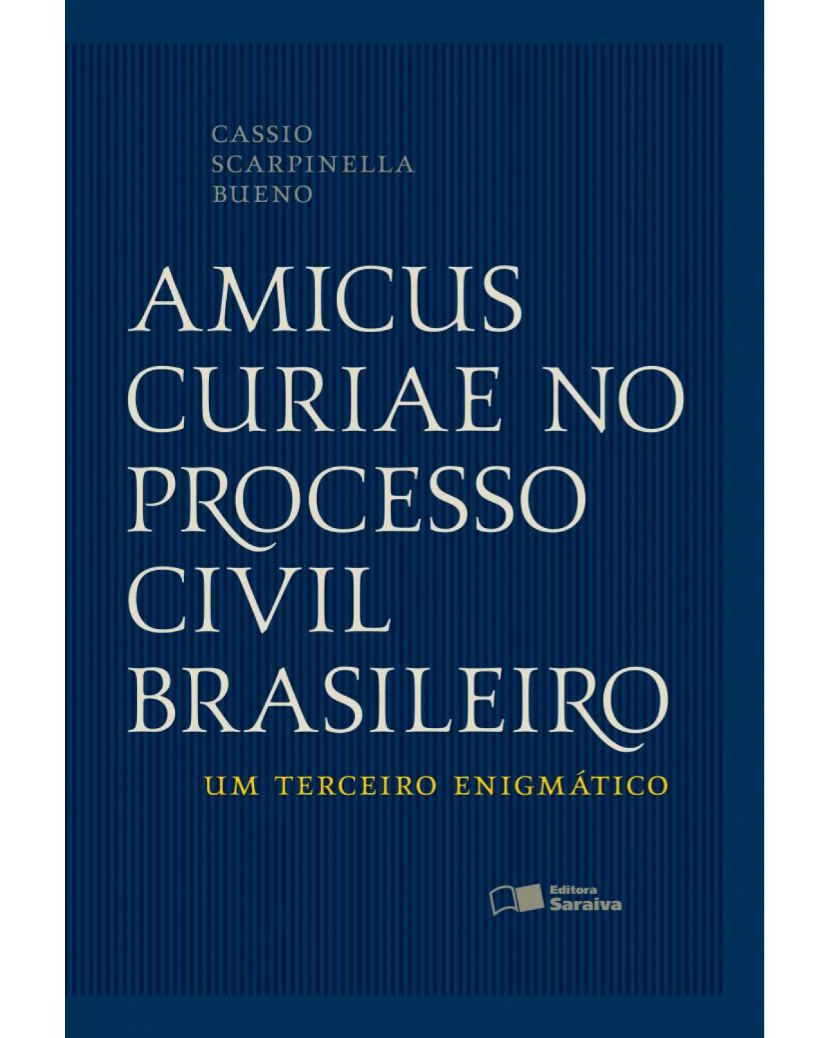 Amicus curiae no processo civil brasileiro - um terceiro enigmático - 3ª Edição | 2012