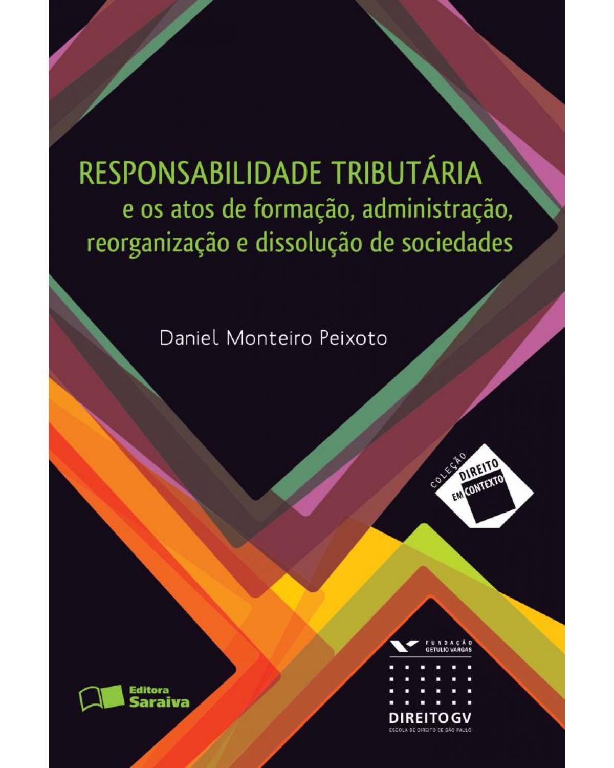 Responsabilidade tributária - e os atos de formação, administração, reorganização e dissolução de sociedades - 1ª Edição | 2012