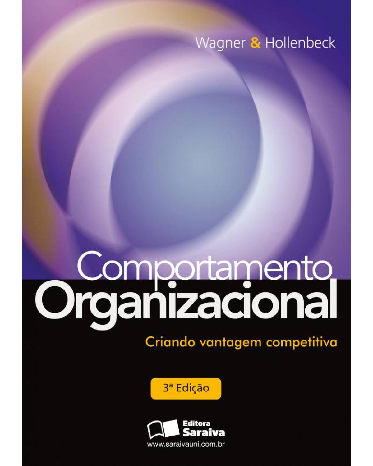 Comportamento organizacional - criando vantagem competitiva - 3ª Edição | 2012