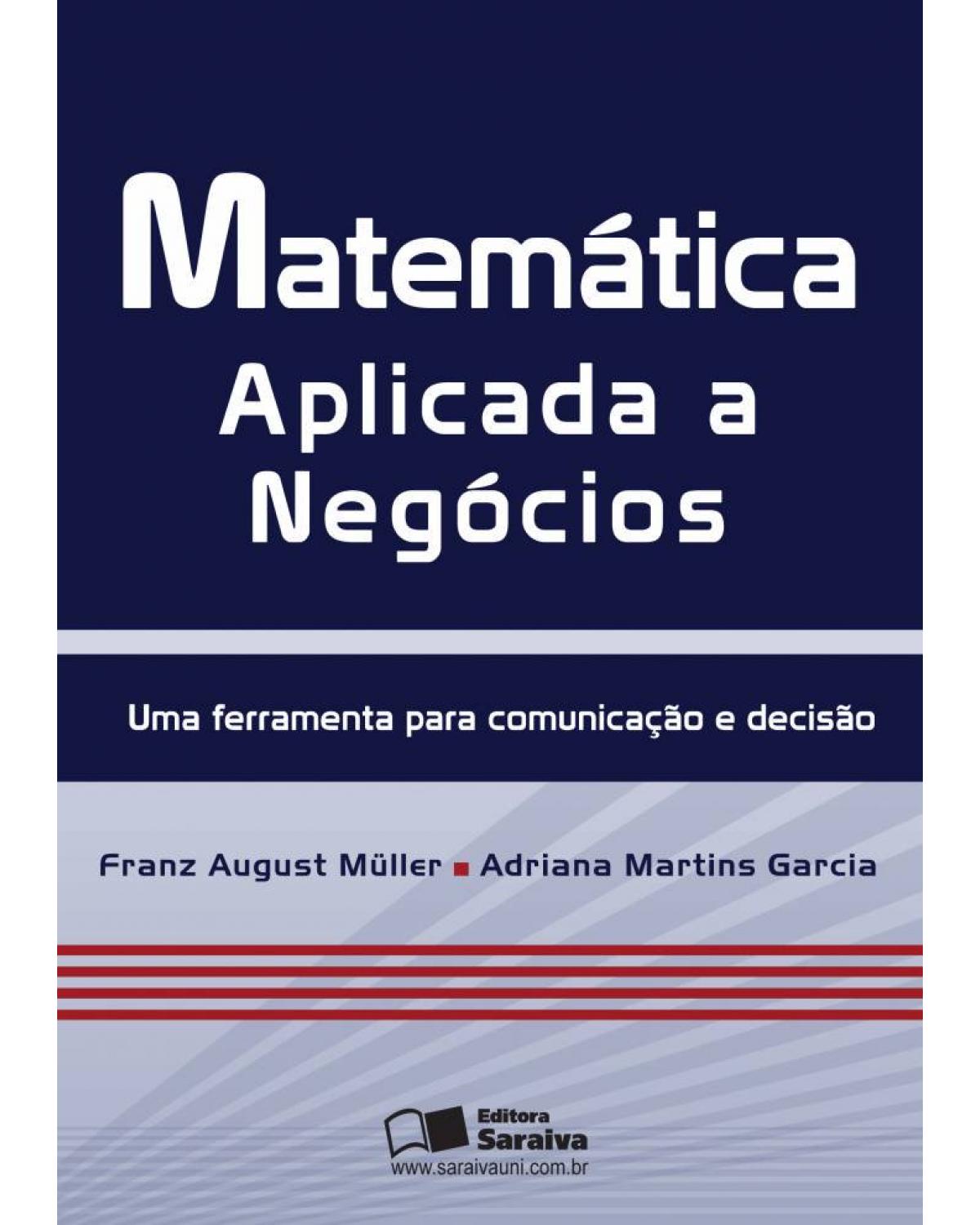 Matemática aplicada a negócios - uma ferramenta para comunicação e decisão - 1ª Edição | 2013