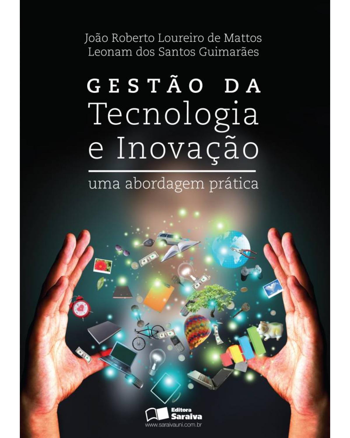 Gestão da tecnologia e inovação - uma abordagem prática - 2ª Edição | 2013