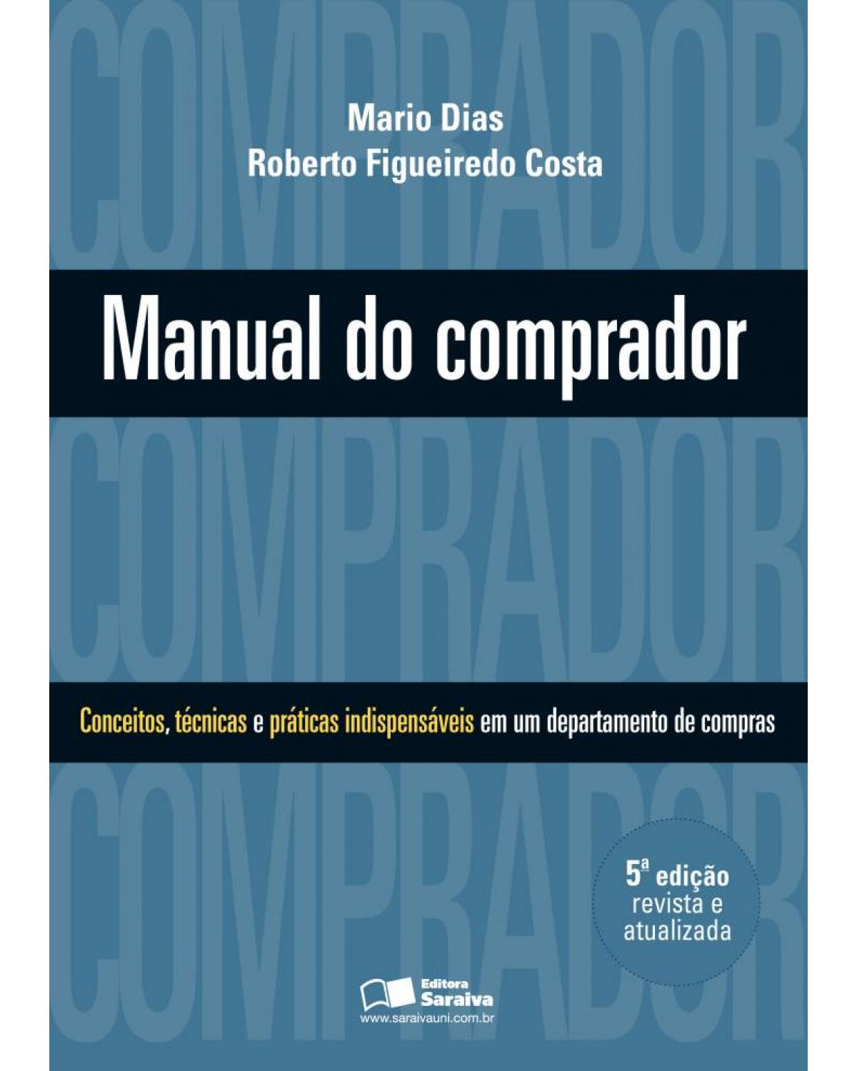 Manual do comprador - conceitos, técnicas e práticas indispensáveis em um departamento de compras - 5ª Edição | 2012
