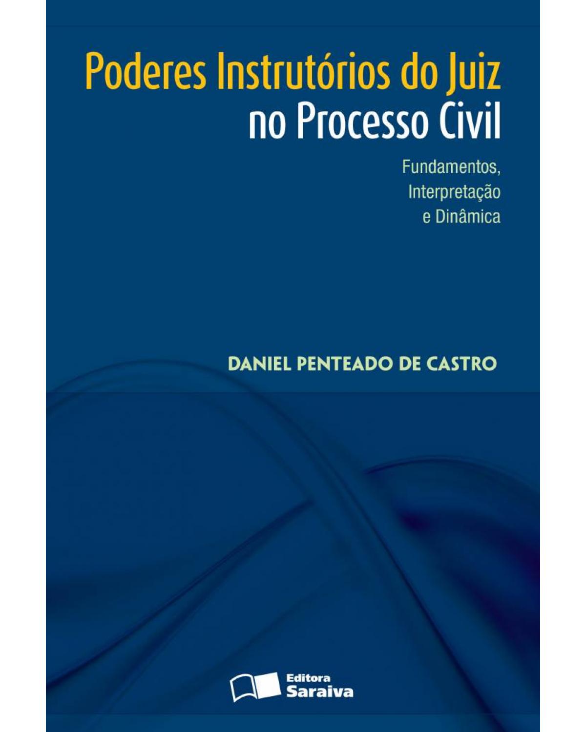 Poderes instrutórios do juiz no processo civil - fundamentos, interpretação e dinâmica - 1ª Edição | 2013