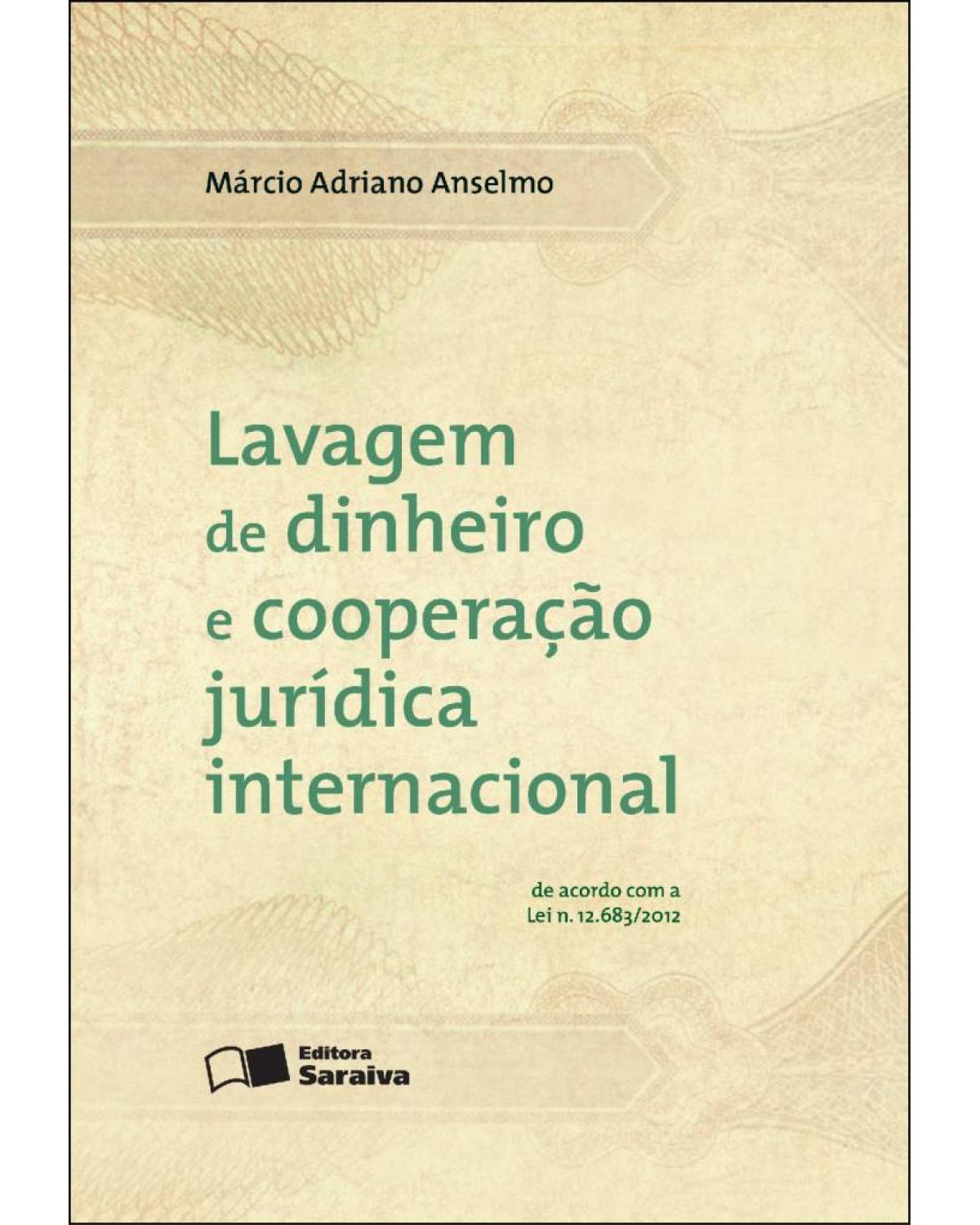 Lavagem de dinheiro e cooperação jurídica internacional - de acordo com a lei n. 12.683/2012 - 1ª Edição | 2013
