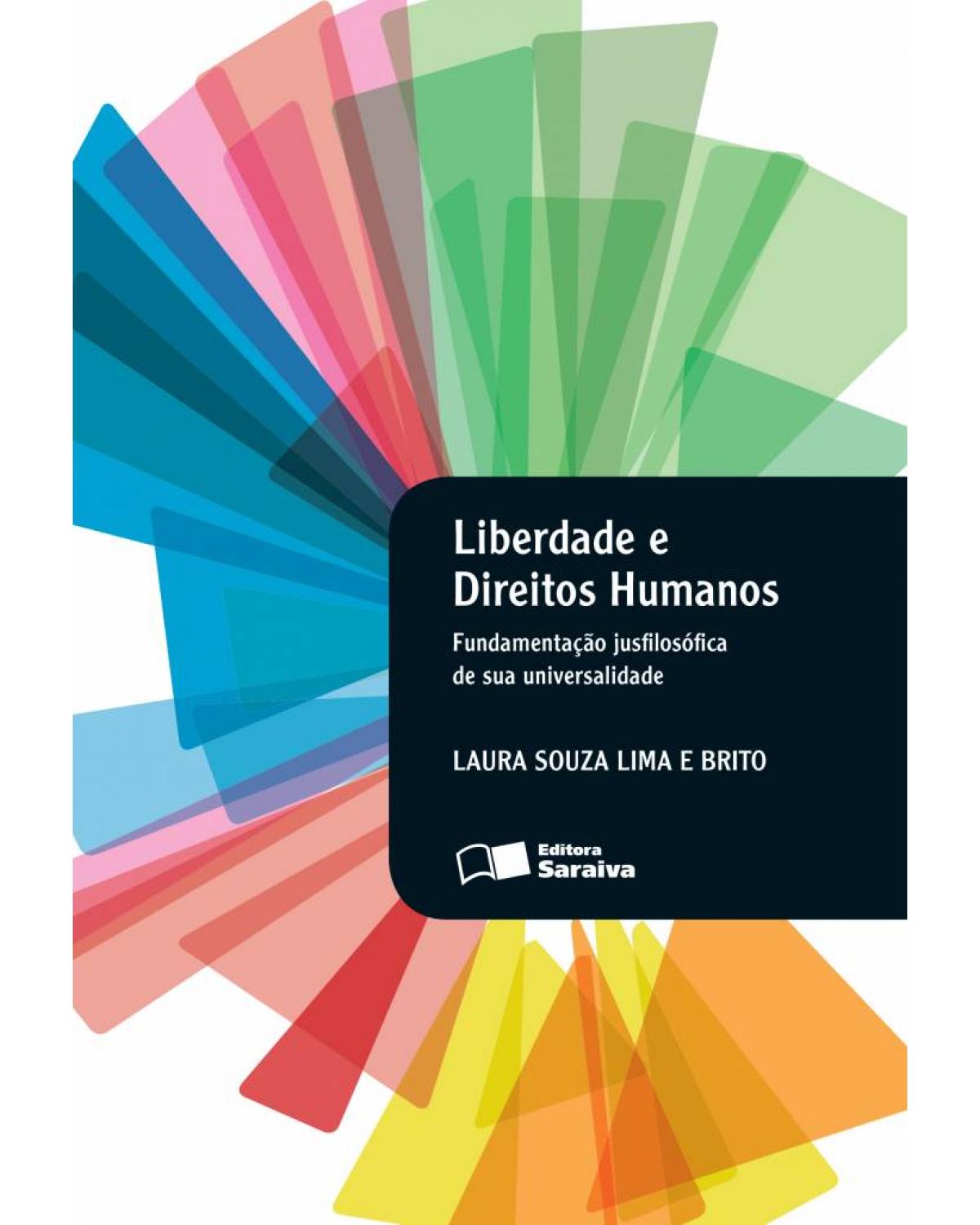 Liberdade e direitos humanos - fundamentação jusfilosófica de sua universalidade - 1ª Edição | 2013