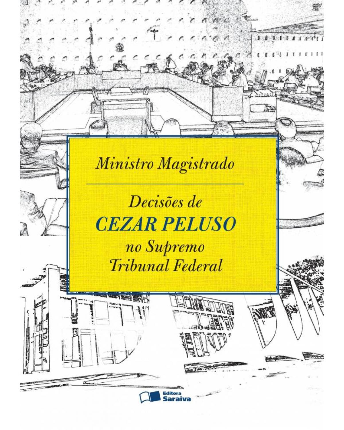 Ministro magistrado - decisões de Cezar Peluso no Supremo Tribunal Federal - 1ª Edição | 2013