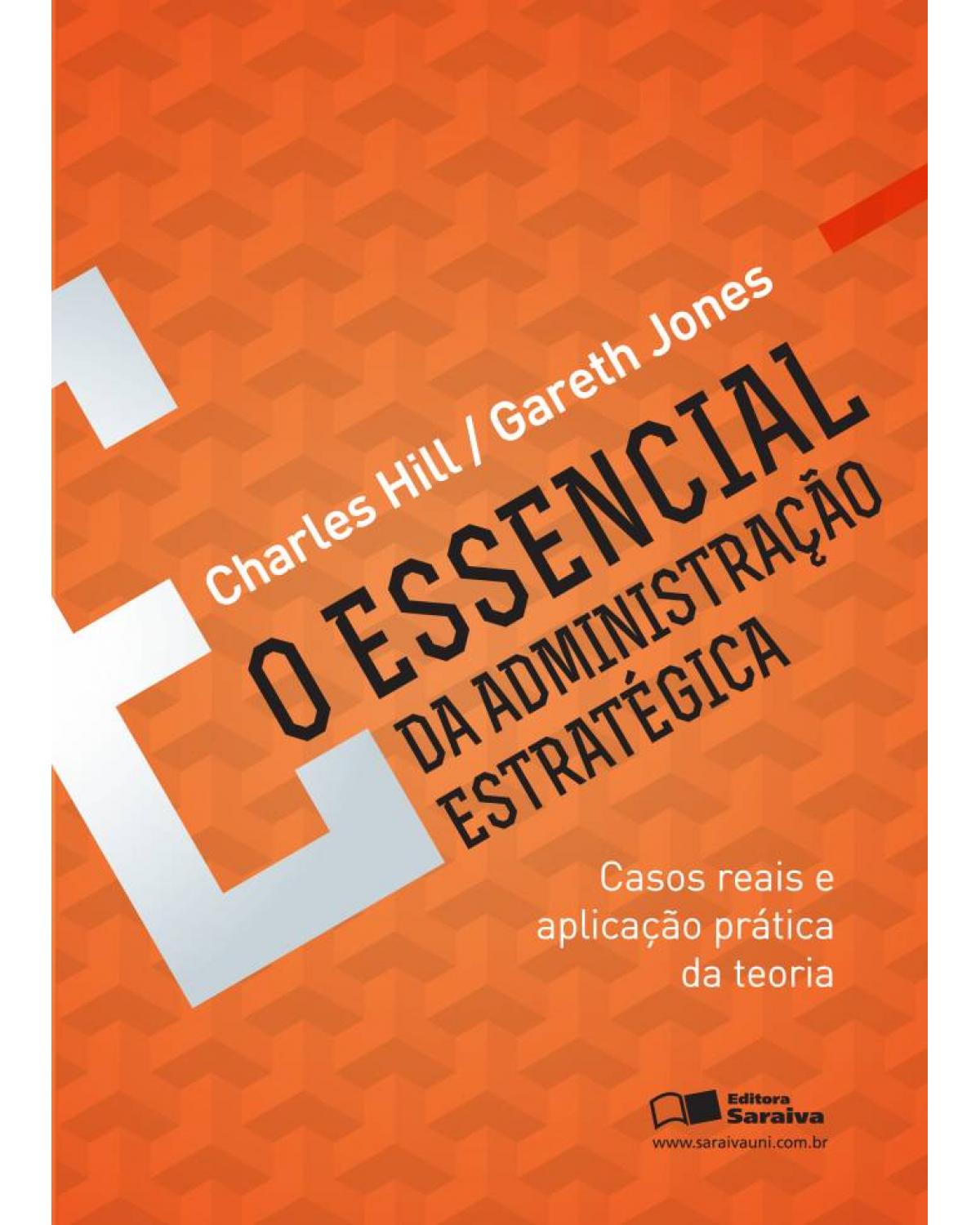 O essencial da administração estratégica - casos reais e aplicação prática da teoria - 1ª Edição | 2013