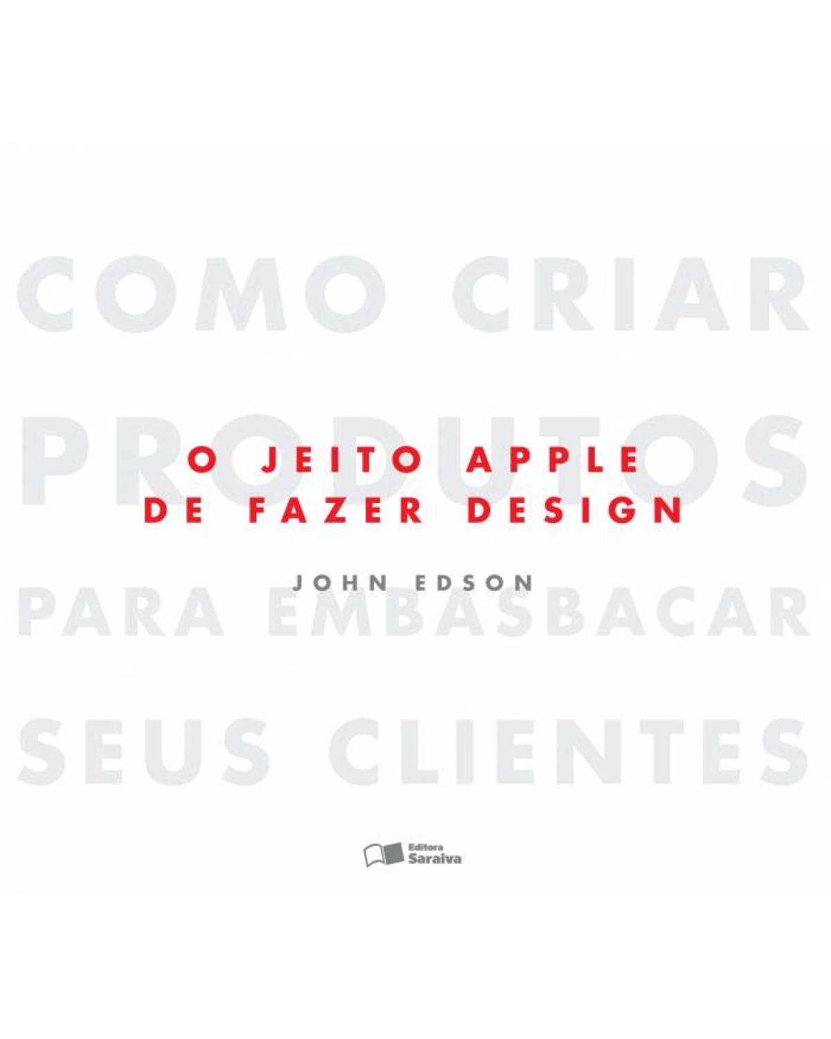 O jeito Apple de fazer design - como criar produtos para embasbacar seus clientes - 1ª Edição | 2013
