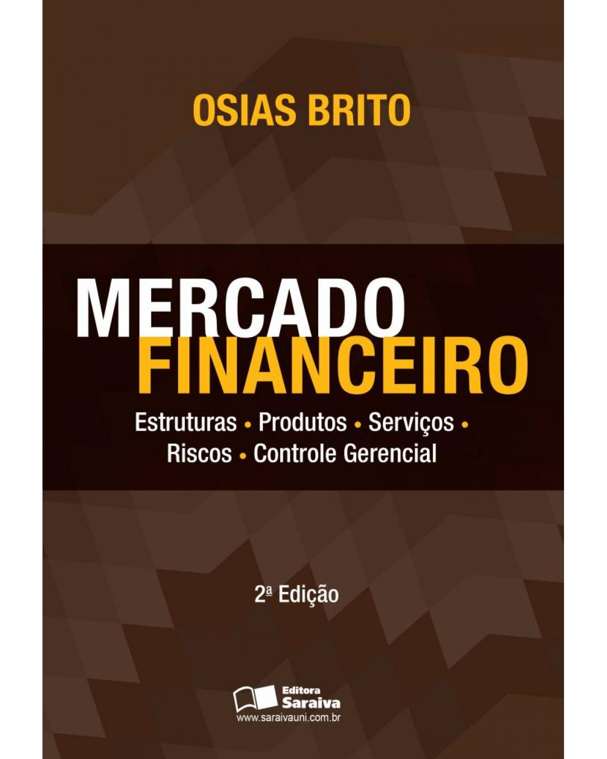 Mercado financeiro - estruturas, produtos, serviços, riscos, controle gerencial - 2ª Edição | 2013