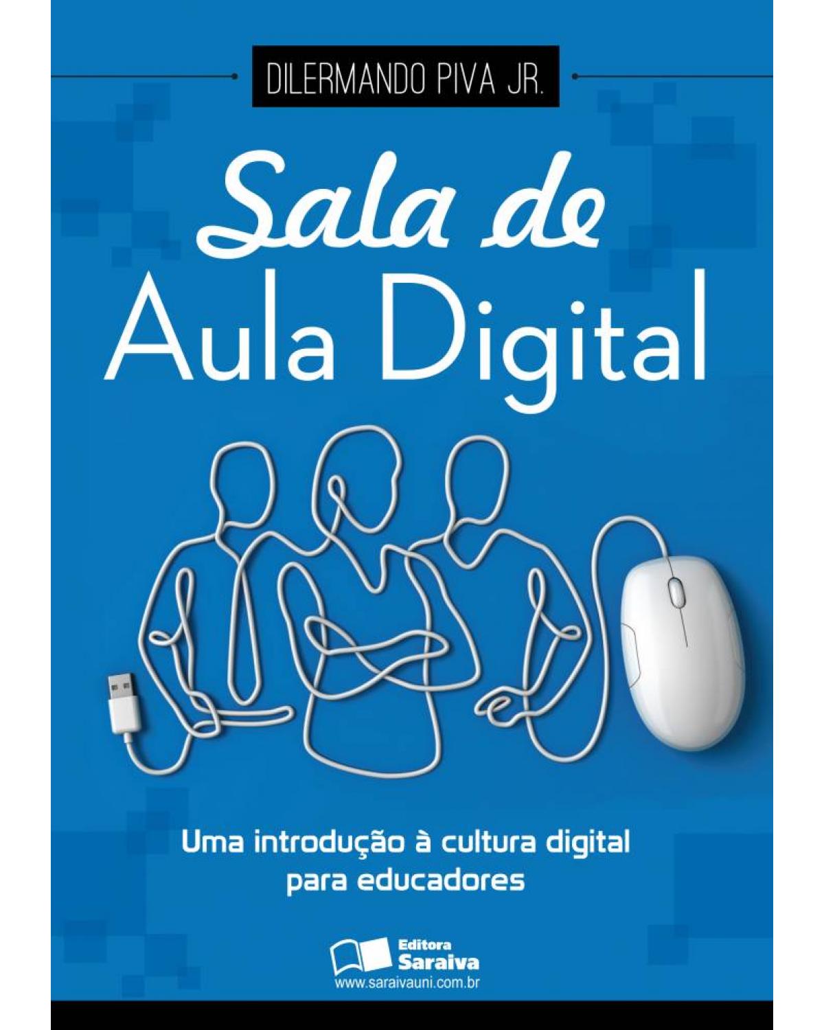Sala de aula digital - uma introdução à cultura digital para educadores - 1ª Edição | 2013