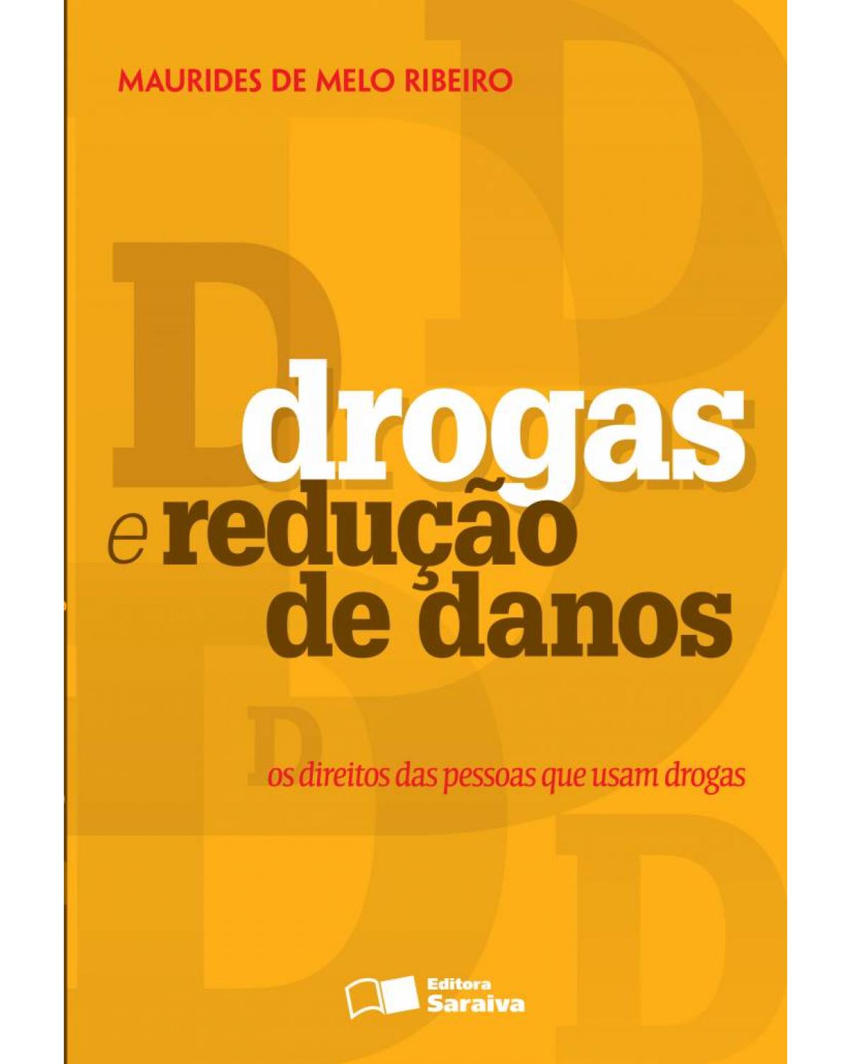 Drogas e redução de danos - os direitos das pessoas que usam drogas - 1ª Edição | 2013