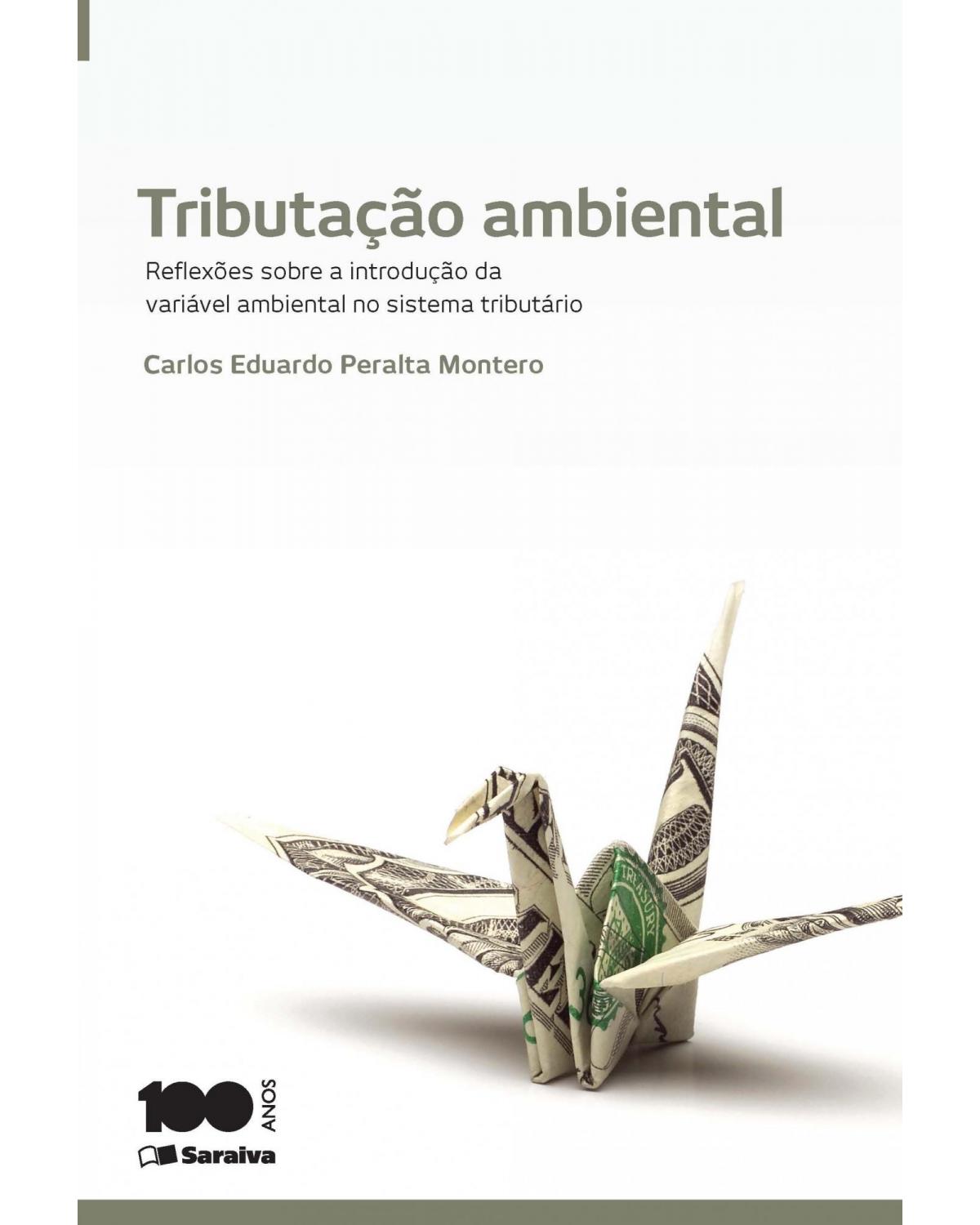 Tributação ambiental - reflexões sobre a introdução da variável ambiental no sistema tributário - 1ª Edição | 2014