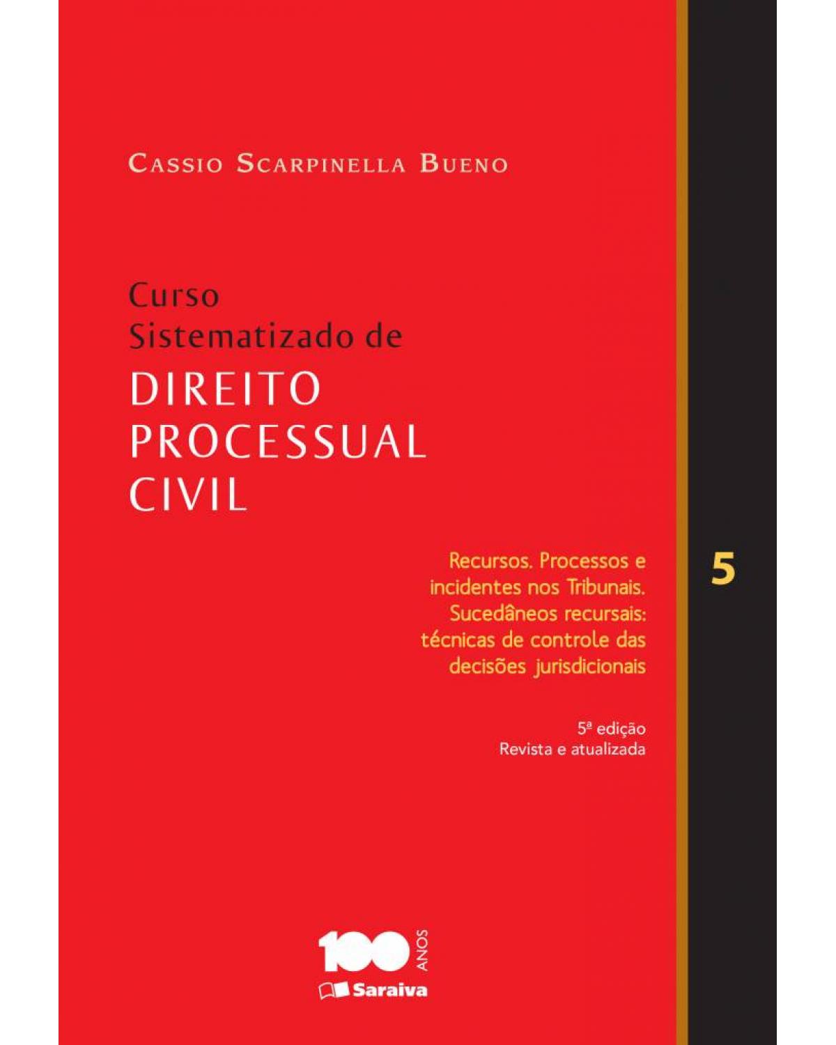 Curso sistematizado de direito processual civil - Volume 5: recursos, processo e incidentes nos tribunais - Sucedâneos recursais: técnicas de controle das decisões jurisdicionais - 5ª Edição | 2014