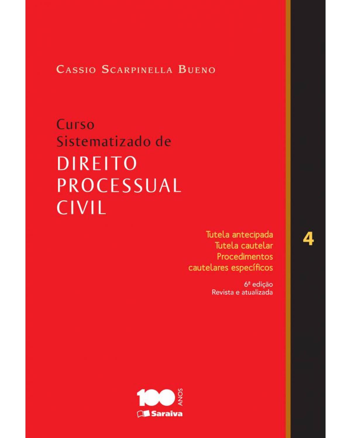 Curso sistematizado de direito processual civil - Volume 4: tutela antecipada, tutela cautelar, procedimentos cautelares específicos - 6ª Edição | 2014