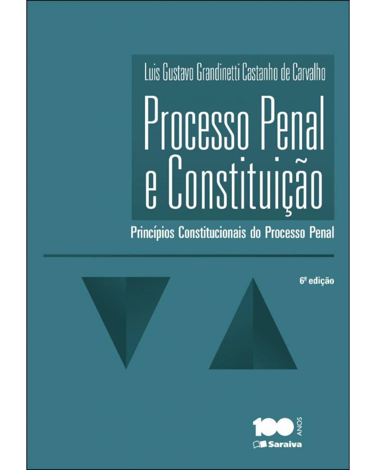 Processo penal e constituição - princípios constitucionais do processo penal - 6ª Edição | 2014