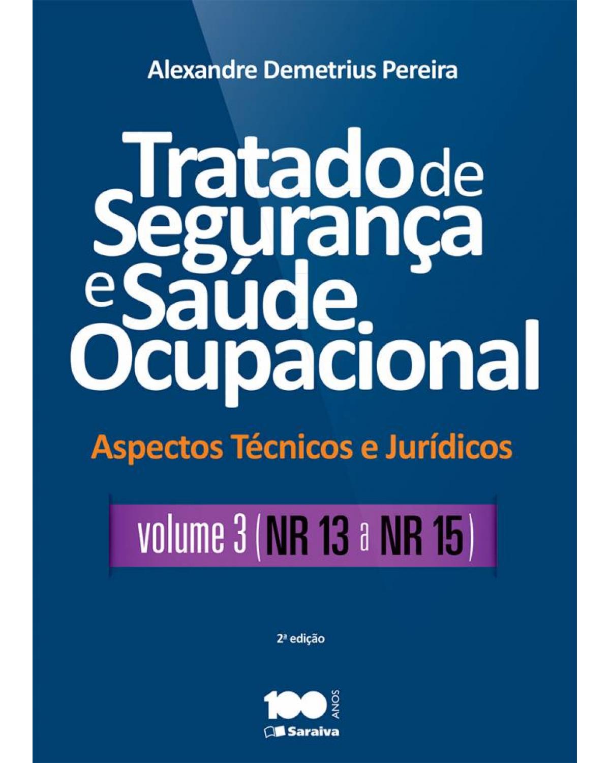 Tratado de segurança e saúde ocupacional - Volume 3: aspectos técnicos e jurídicos - NR 13 a NR 15 - 2ª Edição | 2015