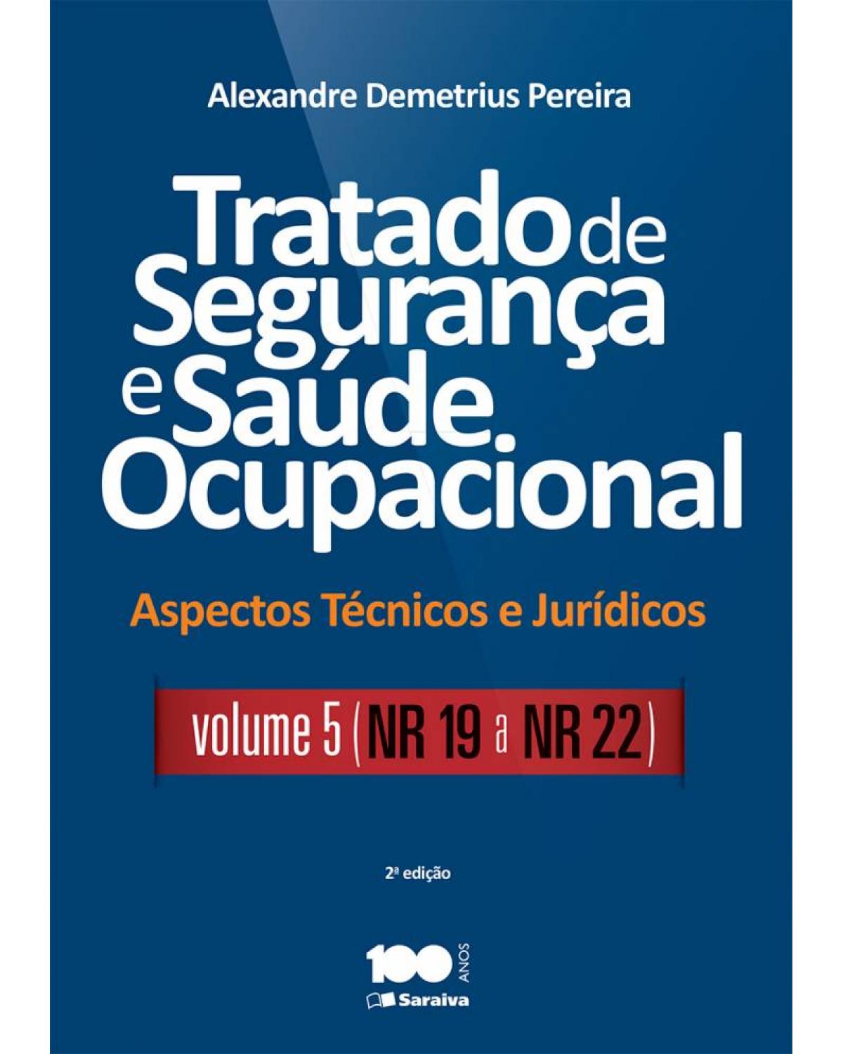 Tratado de segurança e saúde ocupacional - Volume 5: aspectos técnicos e jurídicos - NR 19 a NR 22 - 2ª Edição | 2015