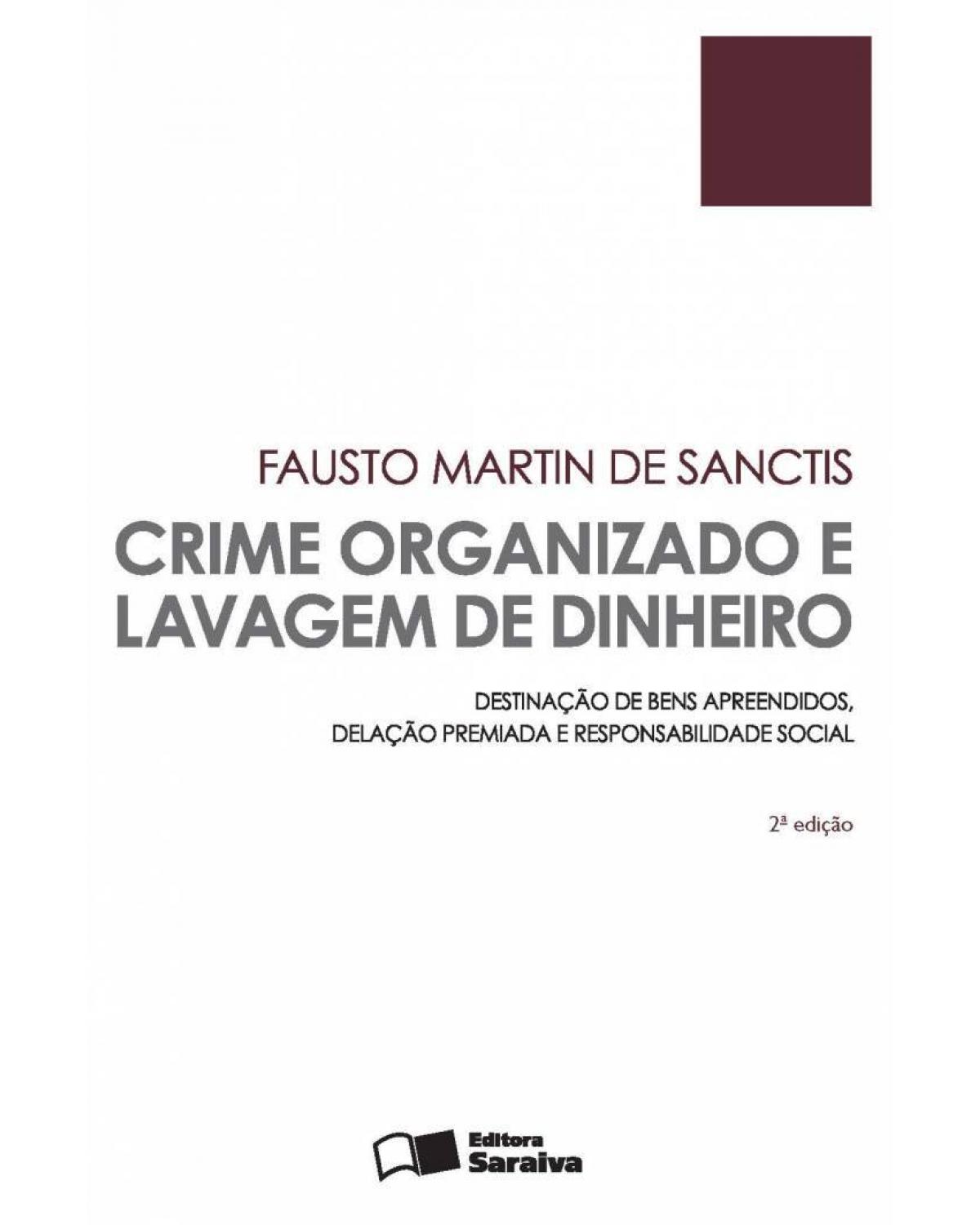 Crime Organizado e Lavagem de Dinheiro - 2ª Edição 2015 - destinação de bens apreendidos, delação premiada e responsabilidade social - 2ª Edição | 2015