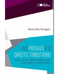 As provas e o direito tributário - teoria e prática como instrumentos para a construção da verdade jurídica - 1ª Edição | 2016