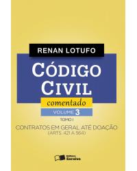 Código civil comentado - Tomo I - Volume 3: contratos em geral até doação (arts. 421 a 564) - 1ª Edição | 2016