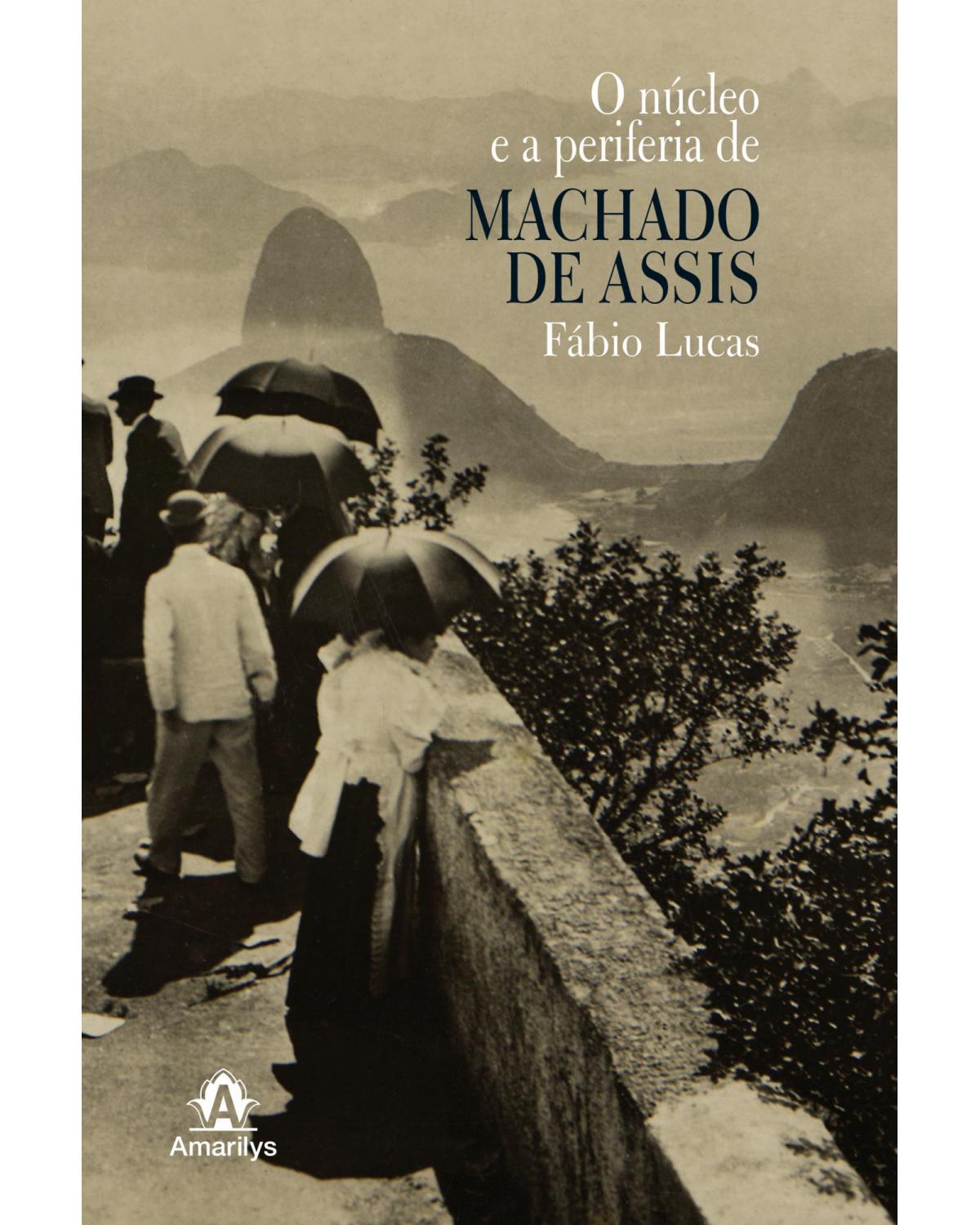 O núcleo e a periferia de Machado de Assis - 1ª Edição | 2009