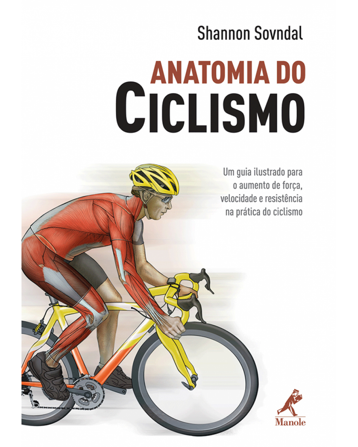 Anatomia do ciclismo - Um guia ilustrado para o aumento de força, velocidade e resistência na prática do ciclismo - 1ª Edição | 2010
