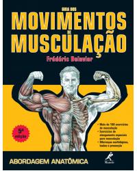 Guia dos movimentos de musculação - Abordagem anatômica - 5ª Edição | 2012