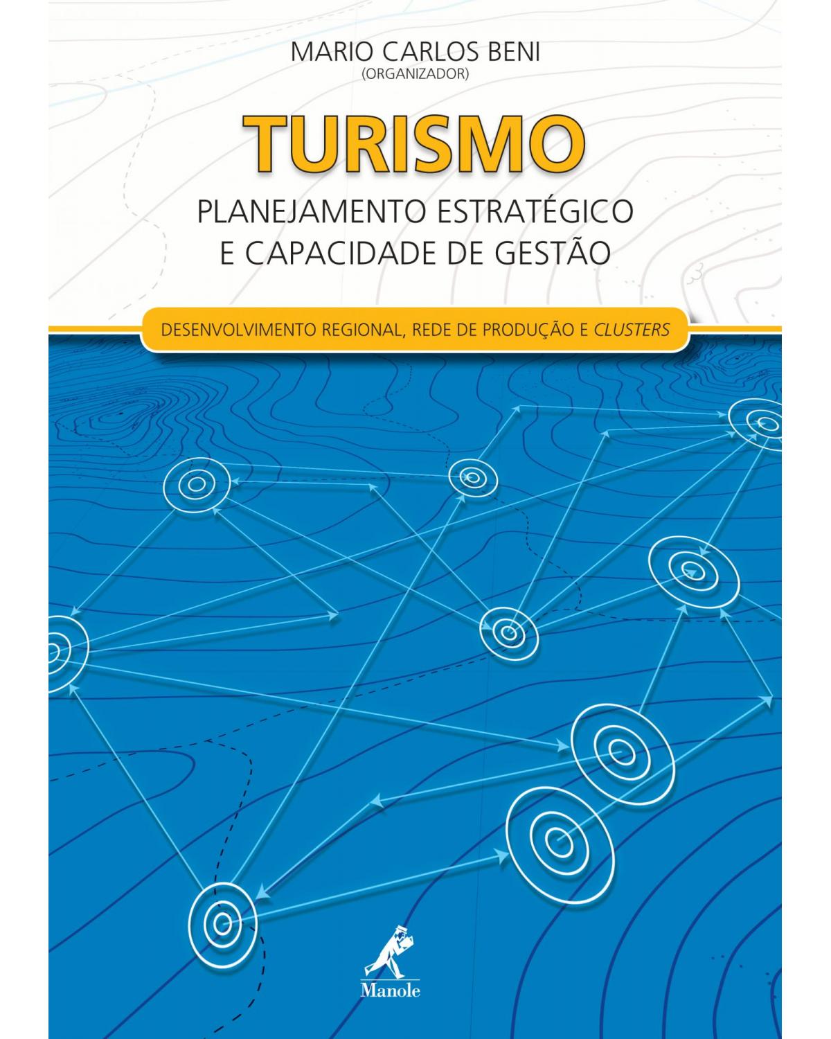 Turismo - planejamento estratégico e capacidade de gestão - Desenvolvimento regional, rede de produção e clusters - 1ª Edição | 2012