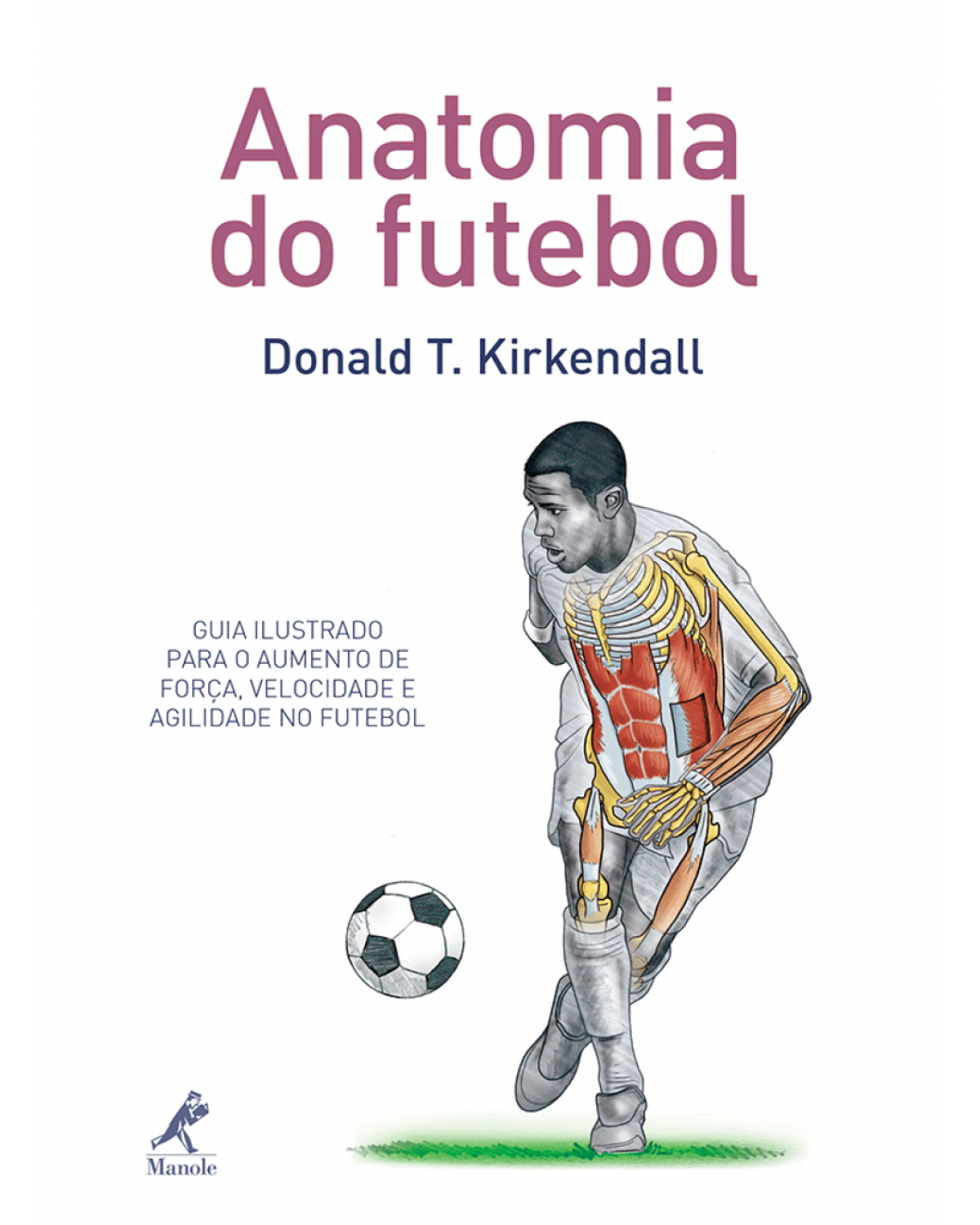 Anatomia do futebol - Guia ilustrado para o aumento de força, velocidade e agilidade no futebol - 1ª Edição | 2014