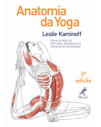Anatomia da yoga - Guia ilustrado de posturas, movimentos e técnicas de respiração - 2ª Edição | 2013