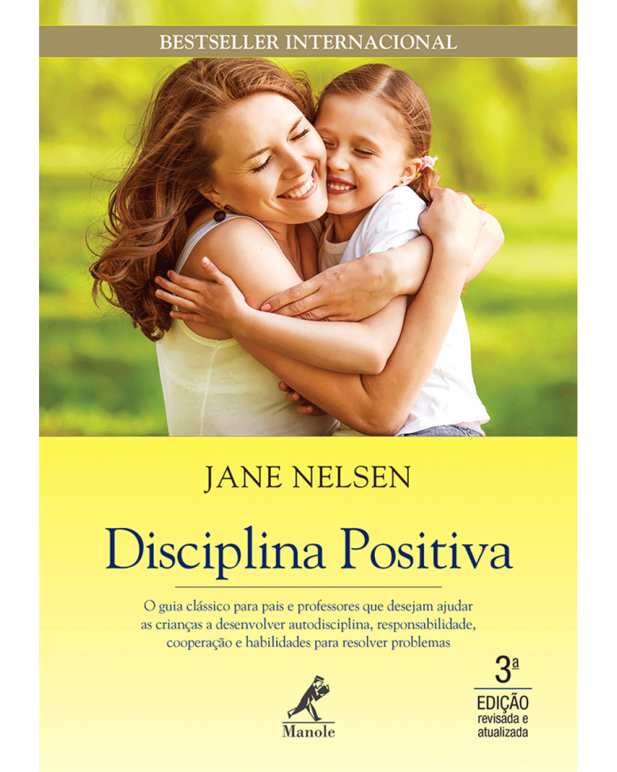Disciplina positiva - O guia clássico para pais e professores que desejam ajudar as crianças a desenvolver autodisciplina, responsabilidade, cooperação e habilidades para resolver problemas - 3ª Edição | 2015