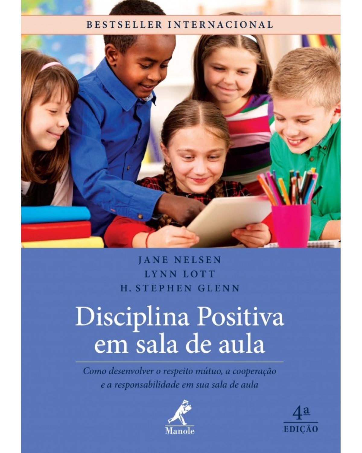 Disciplina positiva em sala de aula - Como desenvolver o respeito mútuo, a cooperação e a responsabilidade em sua sala de aula - 4ª Edição | 2017