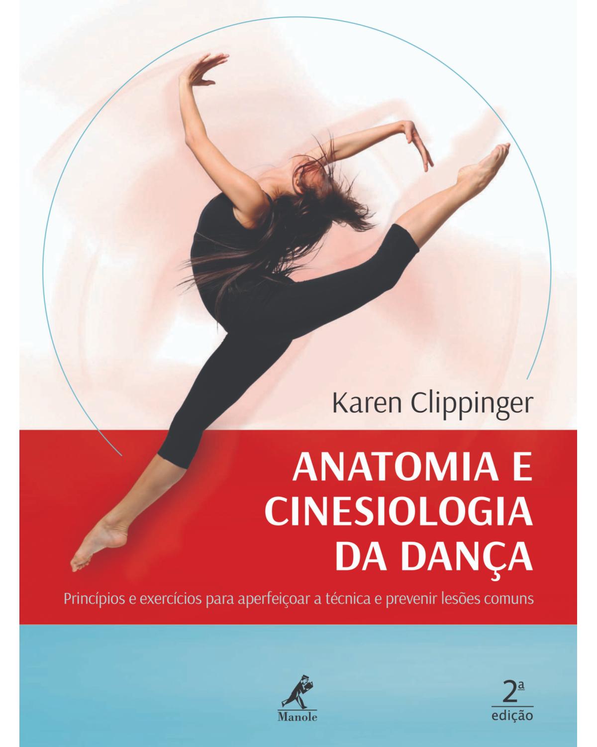 Anatomia e cinesiologia da dança - princípios e exercícios para aperfeiçoar a técnica e prevenir lesões comuns - 2ª Edição | 2019