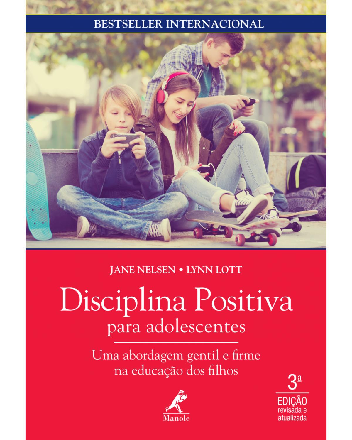 Disciplina positiva para adolescentes - uma abordagem gentil e firme na educação dos filhos - 3ª Edição | 2019