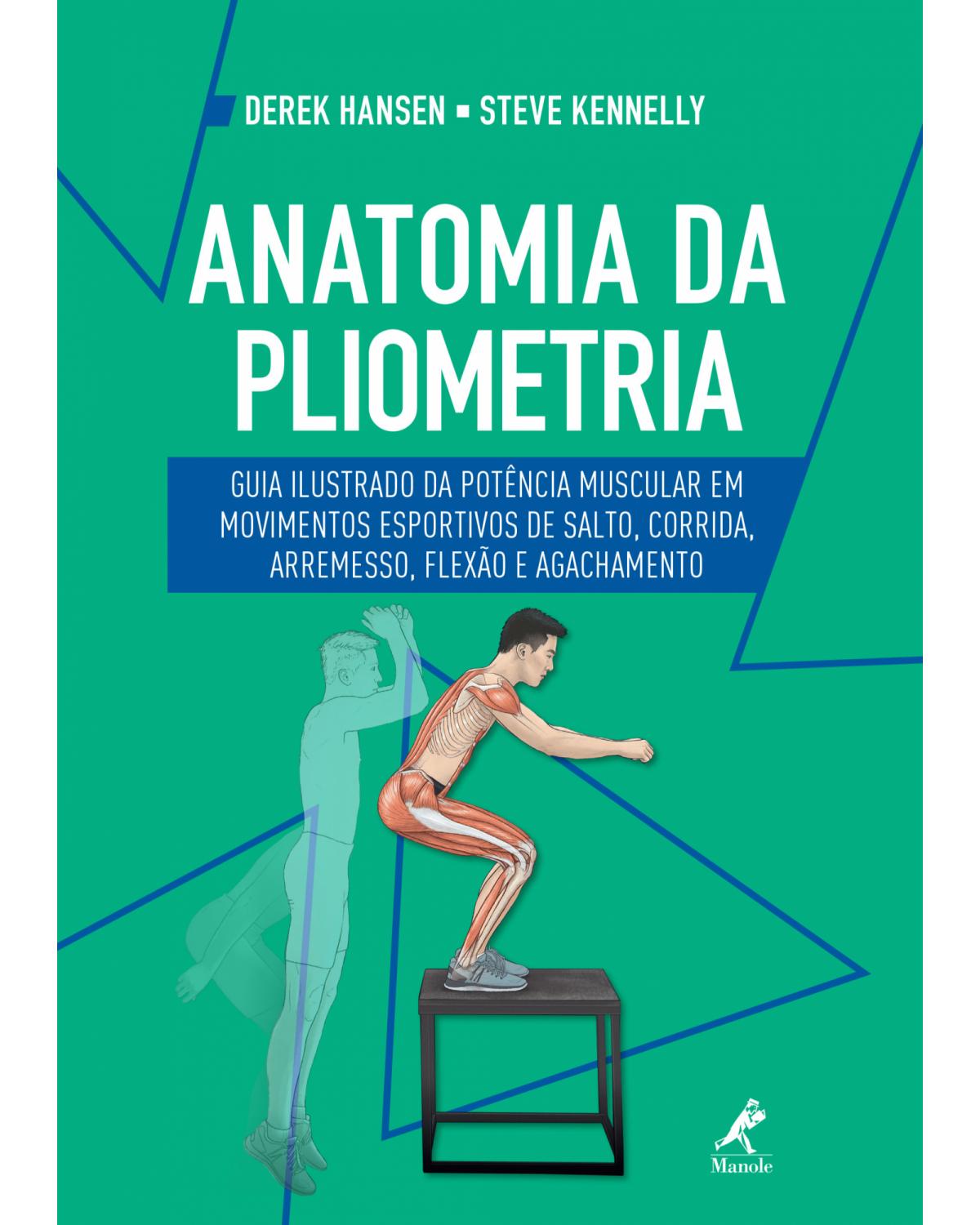 Anatomia da pliometria - guia ilustrado da potência muscular em movimentos esportivos de salto, corrida, arremesso, flexão e agachamento - 1ª Edição | 2019