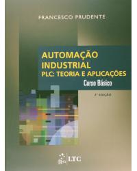 Automação industrial - PLC: teoria e aplicações - Curso básico - 2ª Edição | 2011