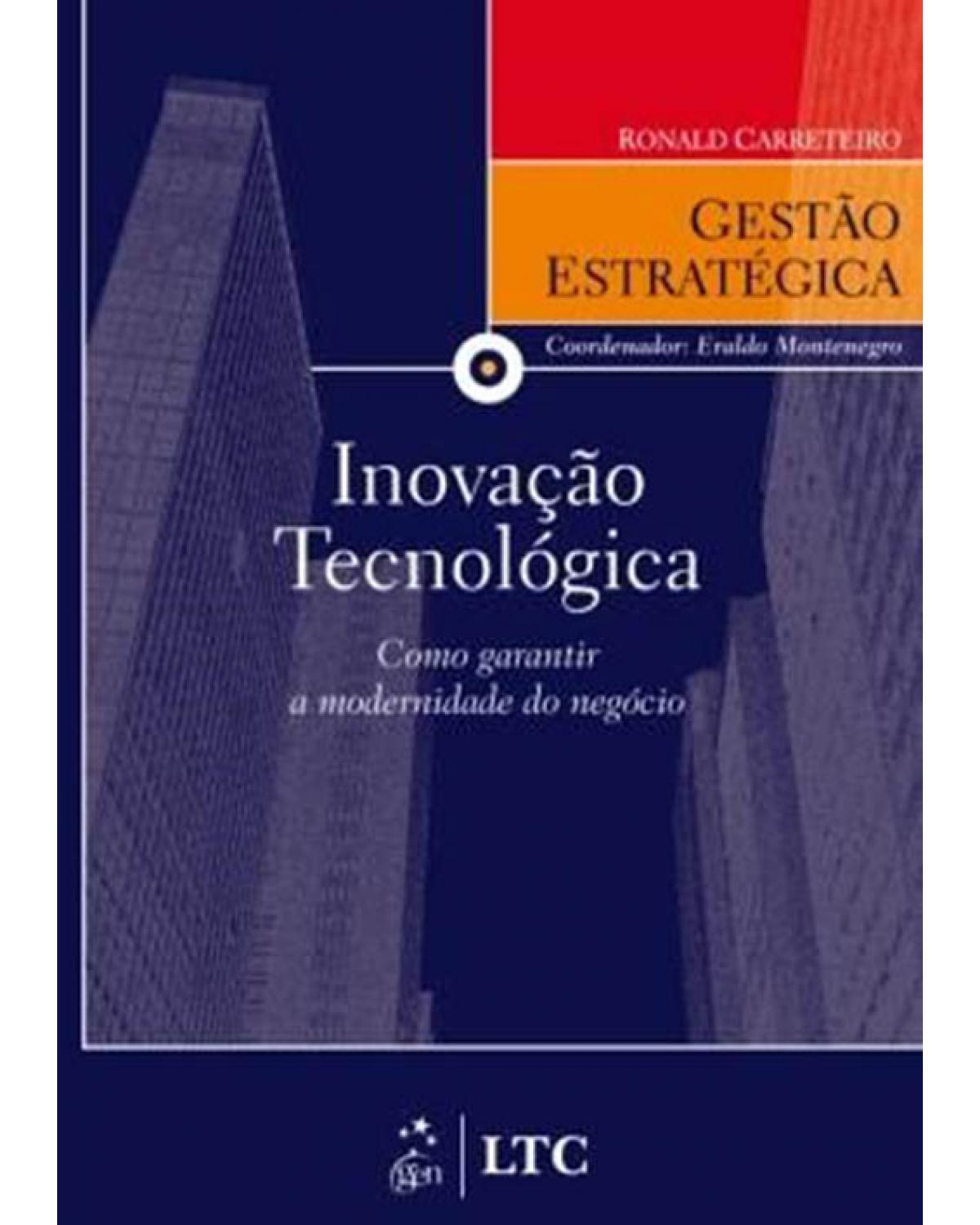 Inovação tecnológica : Como garantir a modernidade do negócio : 1ª Edição | 2009